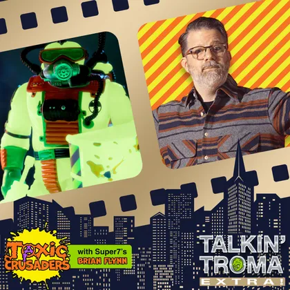 Talkin' Toxic Crusaders with Super7's Brian Flynn (Talkin' Troma Extra) cover art